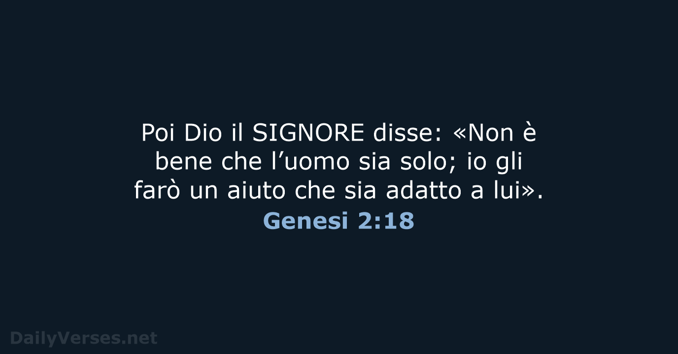 Poi Dio il SIGNORE disse: «Non è bene che l’uomo sia solo… Genesi 2:18