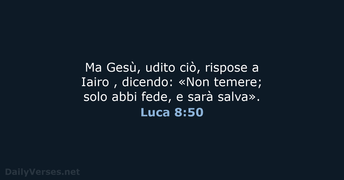 Ma Gesù, udito ciò, rispose a Iairo , dicendo: «Non temere; solo… Luca 8:50