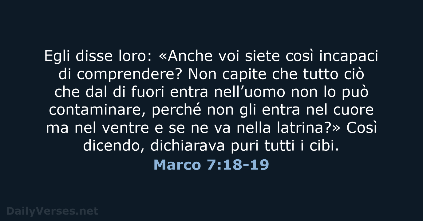 Egli disse loro: «Anche voi siete così incapaci di comprendere? Non capite… Marco 7:18-19