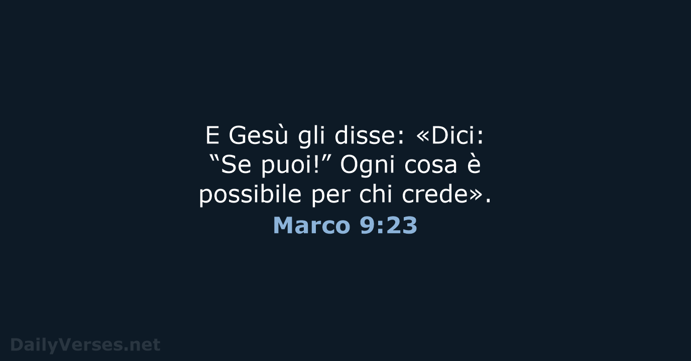 E Gesù gli disse: «Dici: “Se puoi!” Ogni cosa è possibile per chi crede». Marco 9:23
