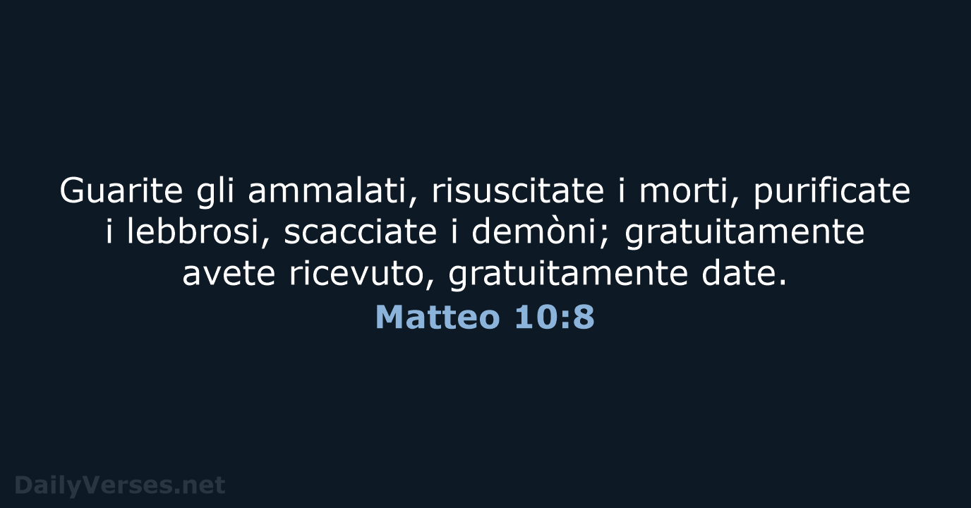 Guarite gli ammalati, risuscitate i morti, purificate i lebbrosi, scacciate i demòni… Matteo 10:8