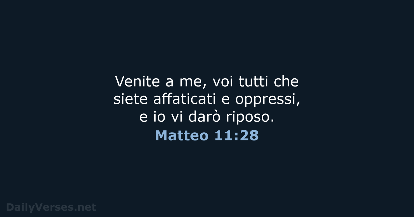 Venite a me, voi tutti che siete affaticati e oppressi, e io… Matteo 11:28