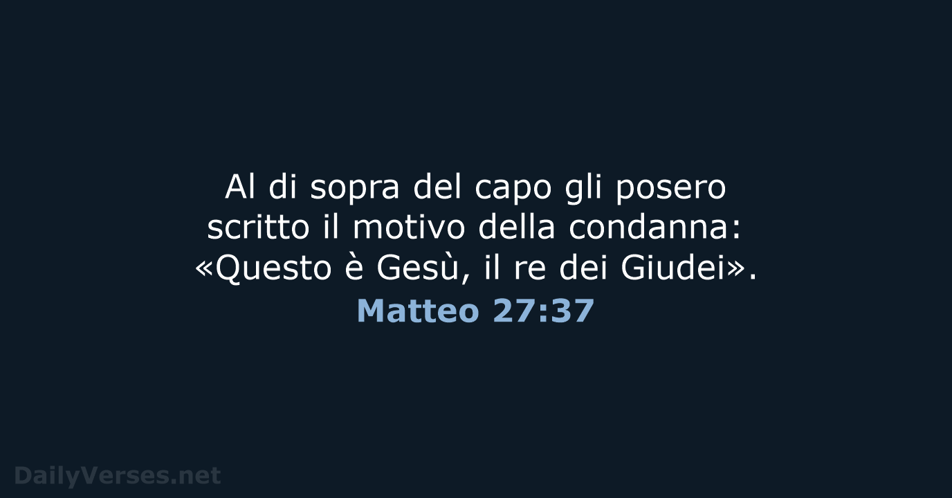 Al di sopra del capo gli posero scritto il motivo della condanna:… Matteo 27:37