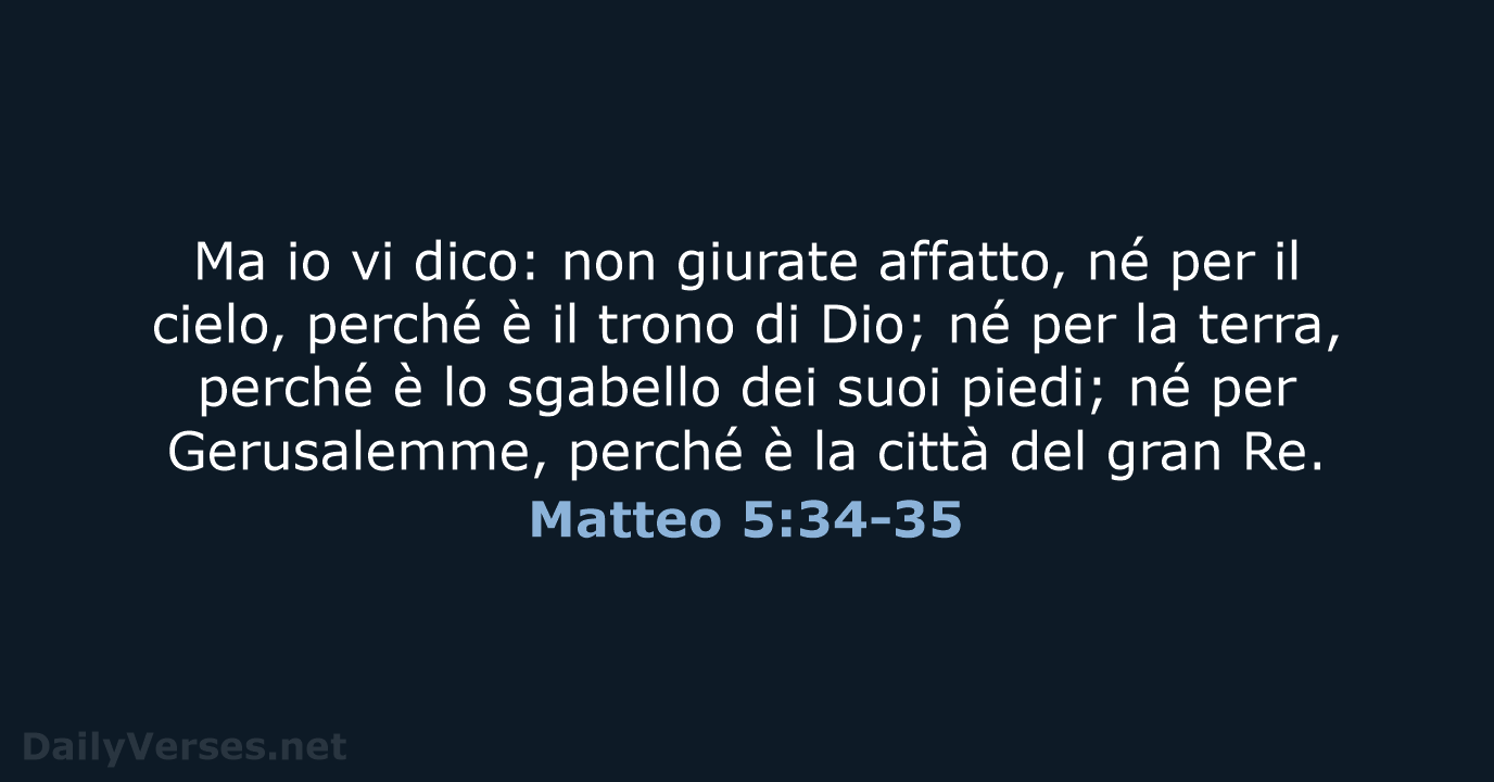 Ma io vi dico: non giurate affatto, né per il cielo, perché… Matteo 5:34-35