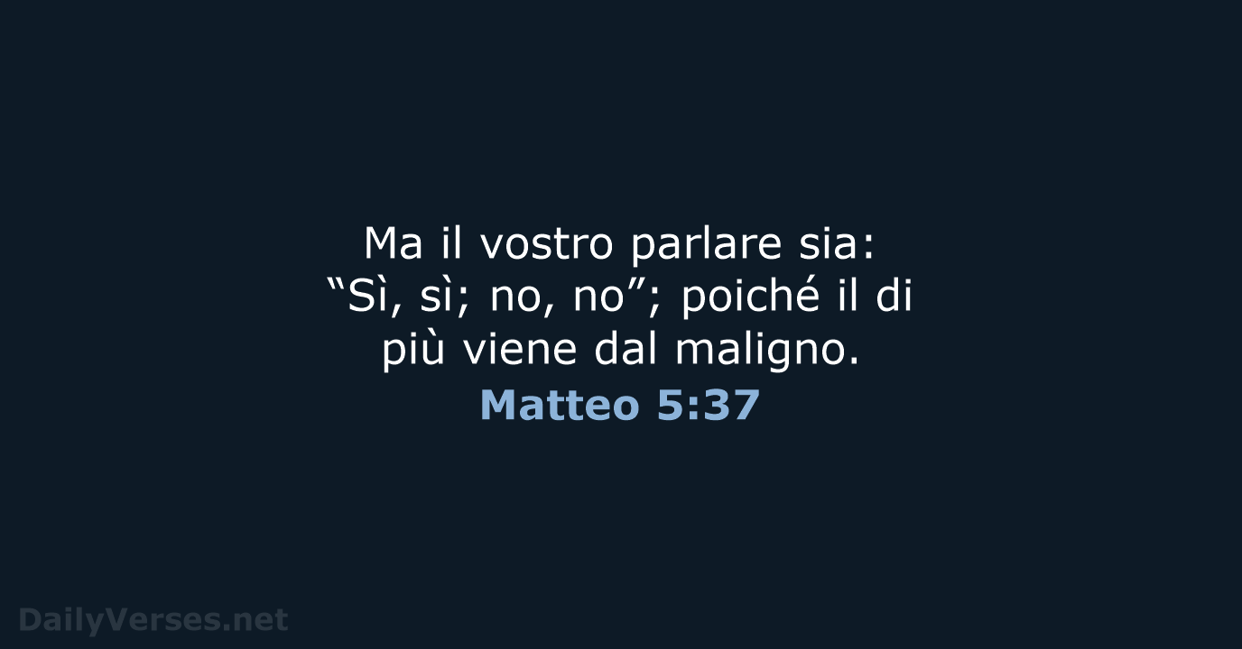 Ma il vostro parlare sia: “Sì, sì; no, no”; poiché il di… Matteo 5:37