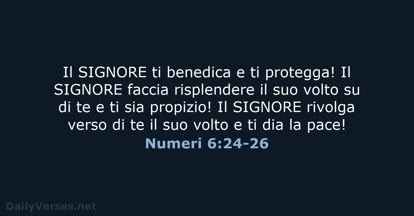 Il SIGNORE ti benedica e ti protegga! Il SIGNORE faccia risplendere il… Numeri 6:24-26
