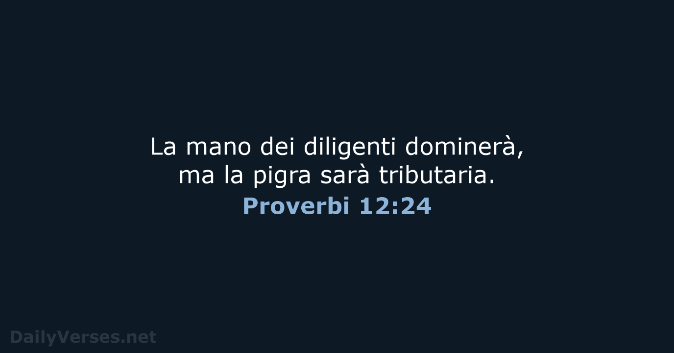 La mano dei diligenti dominerà, ma la pigra sarà tributaria. Proverbi 12:24