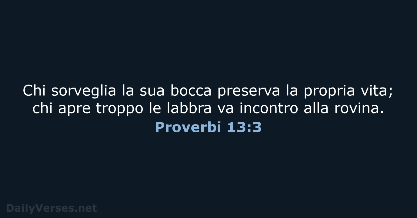 Chi sorveglia la sua bocca preserva la propria vita; chi apre troppo… Proverbi 13:3