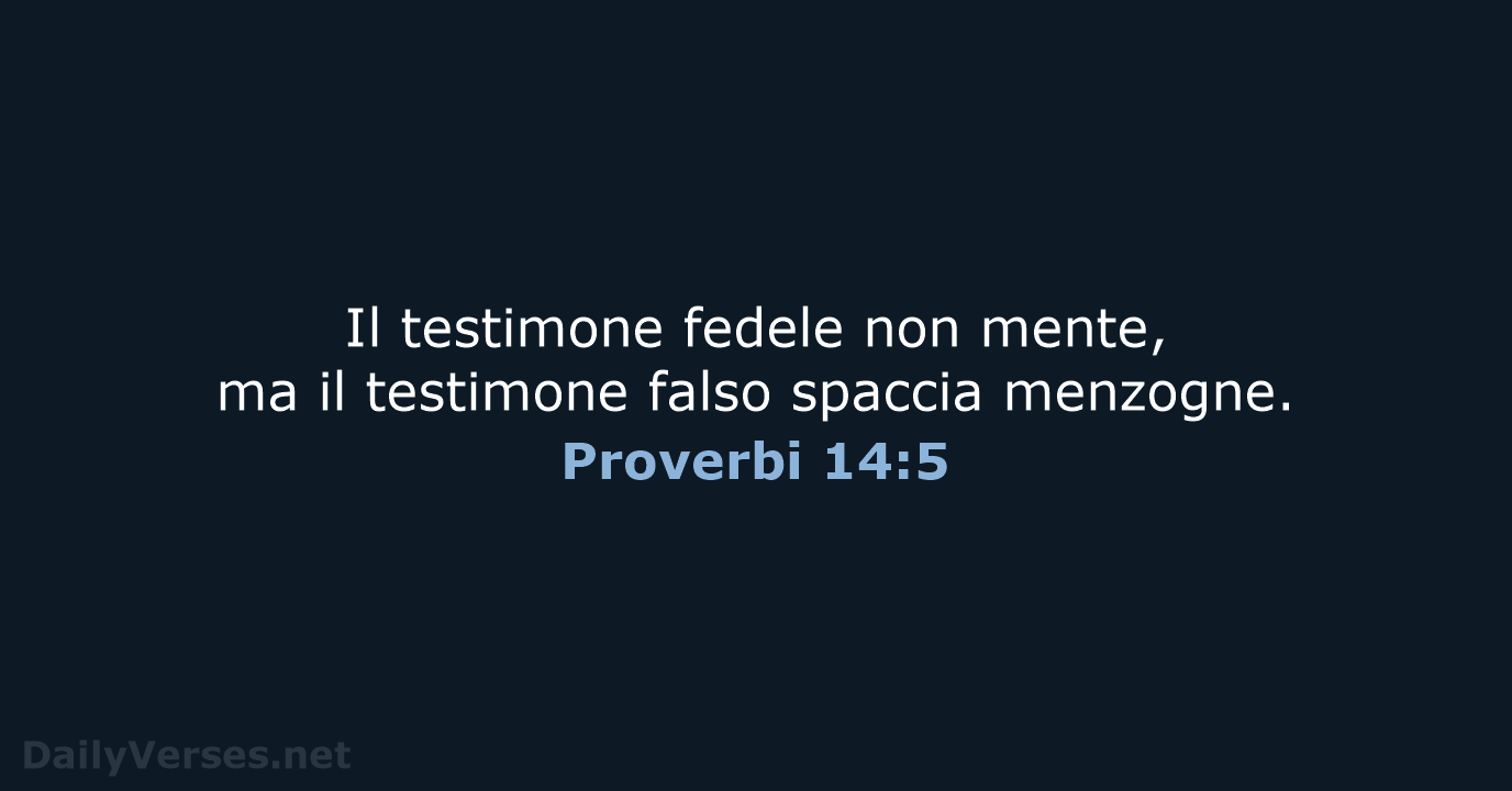 Il testimone fedele non mente, ma il testimone falso spaccia menzogne. Proverbi 14:5