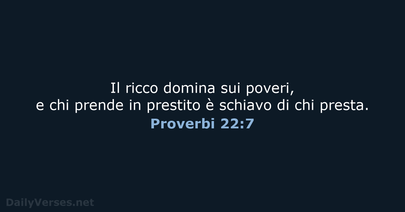 Il ricco domina sui poveri, e chi prende in prestito è schiavo… Proverbi 22:7