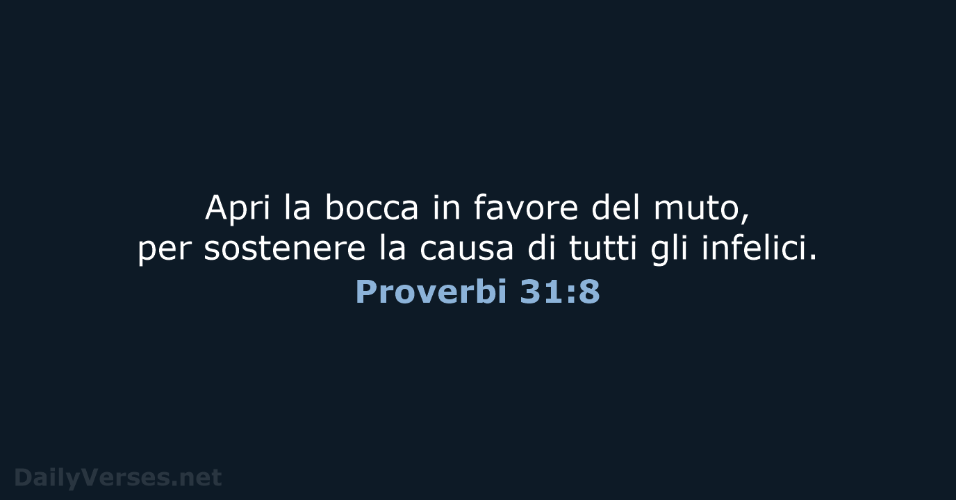 Apri la bocca in favore del muto, per sostenere la causa di… Proverbi 31:8