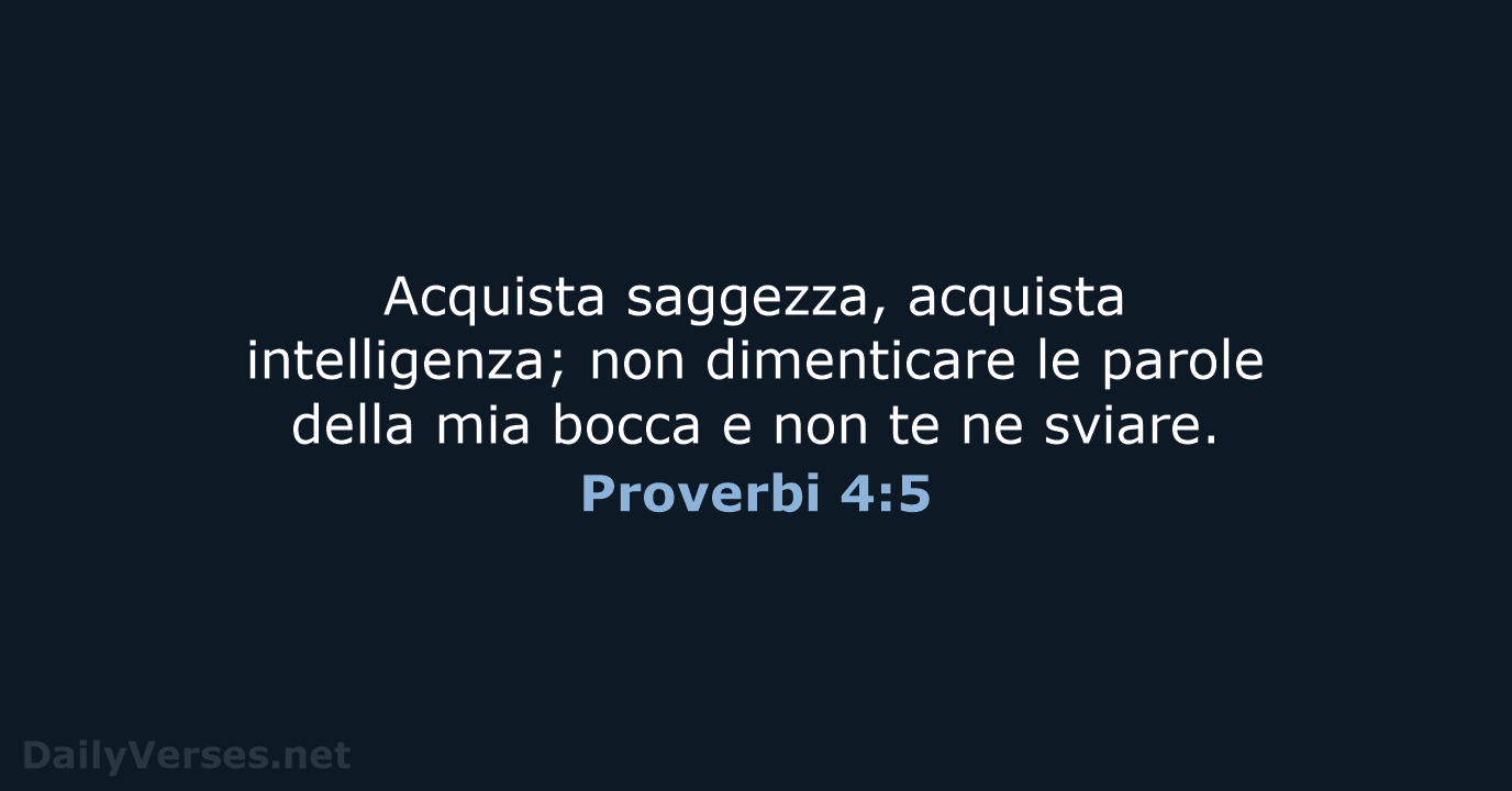 Acquista saggezza, acquista intelligenza; non dimenticare le parole della mia bocca e… Proverbi 4:5