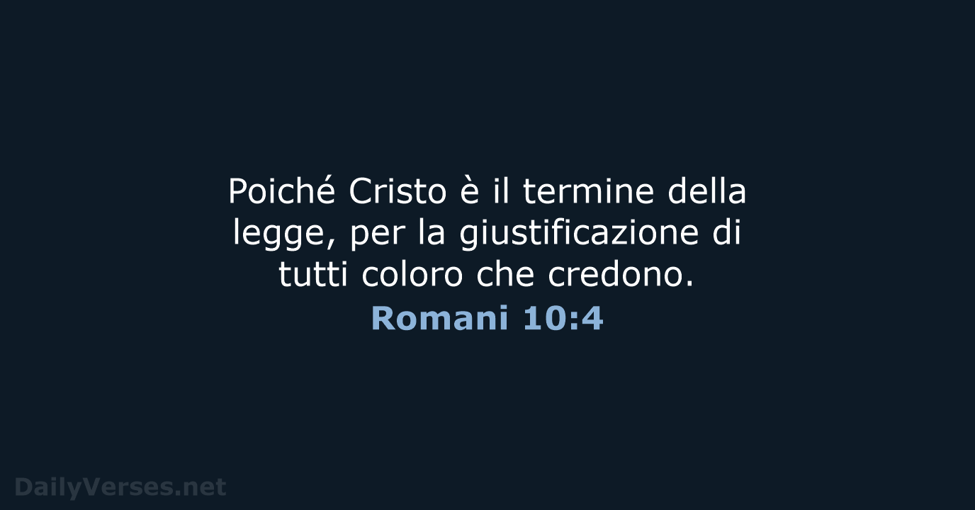 Poiché Cristo è il termine della legge, per la giustificazione di tutti… Romani 10:4