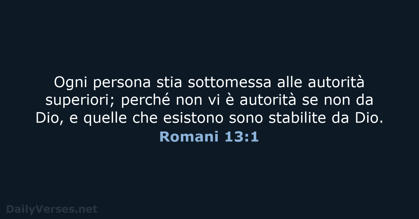 Ogni persona stia sottomessa alle autorità superiori; perché non vi è autorità… Romani 13:1