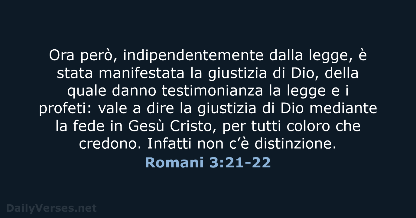Ora però, indipendentemente dalla legge, è stata manifestata la giustizia di Dio… Romani 3:21-22