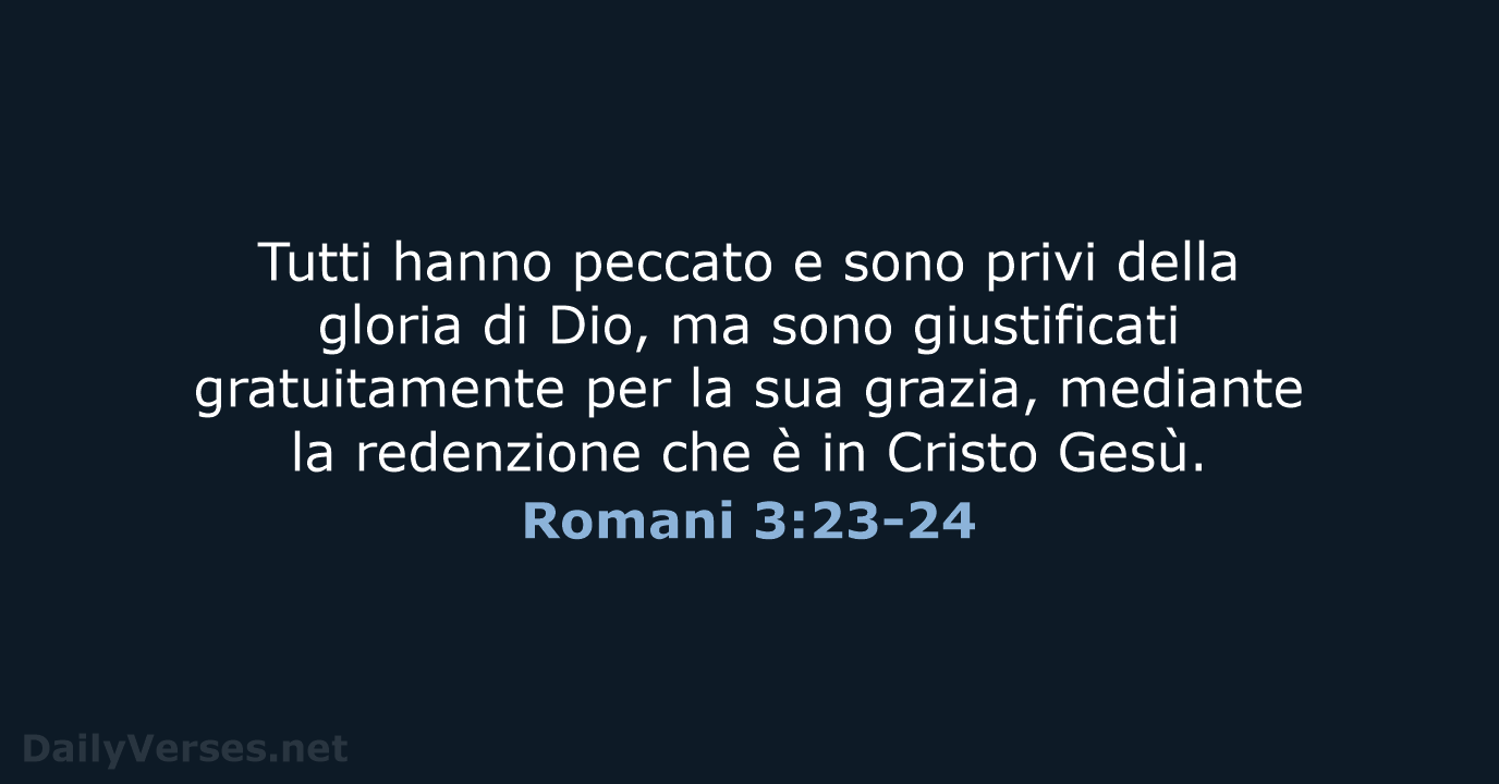 Tutti hanno peccato e sono privi della gloria di Dio, ma sono… Romani 3:23-24