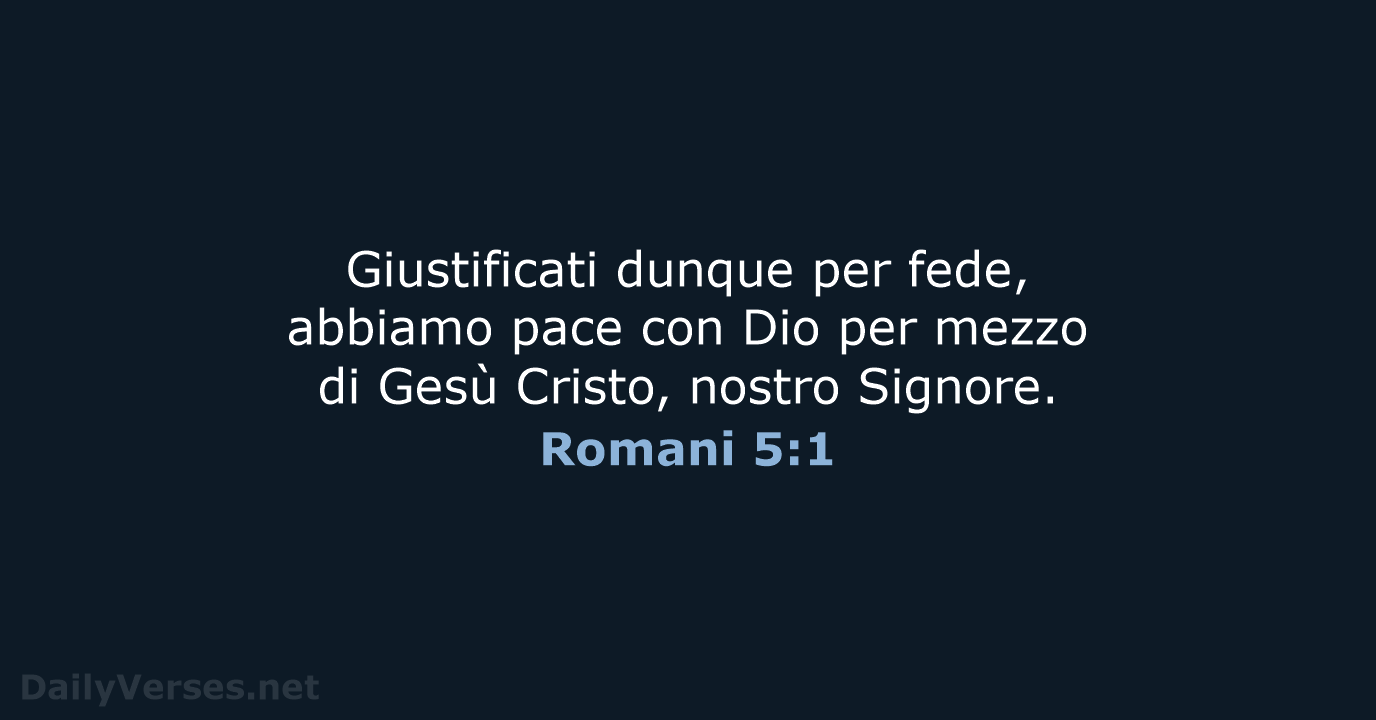Giustificati dunque per fede, abbiamo pace con Dio per mezzo di Gesù… Romani 5:1