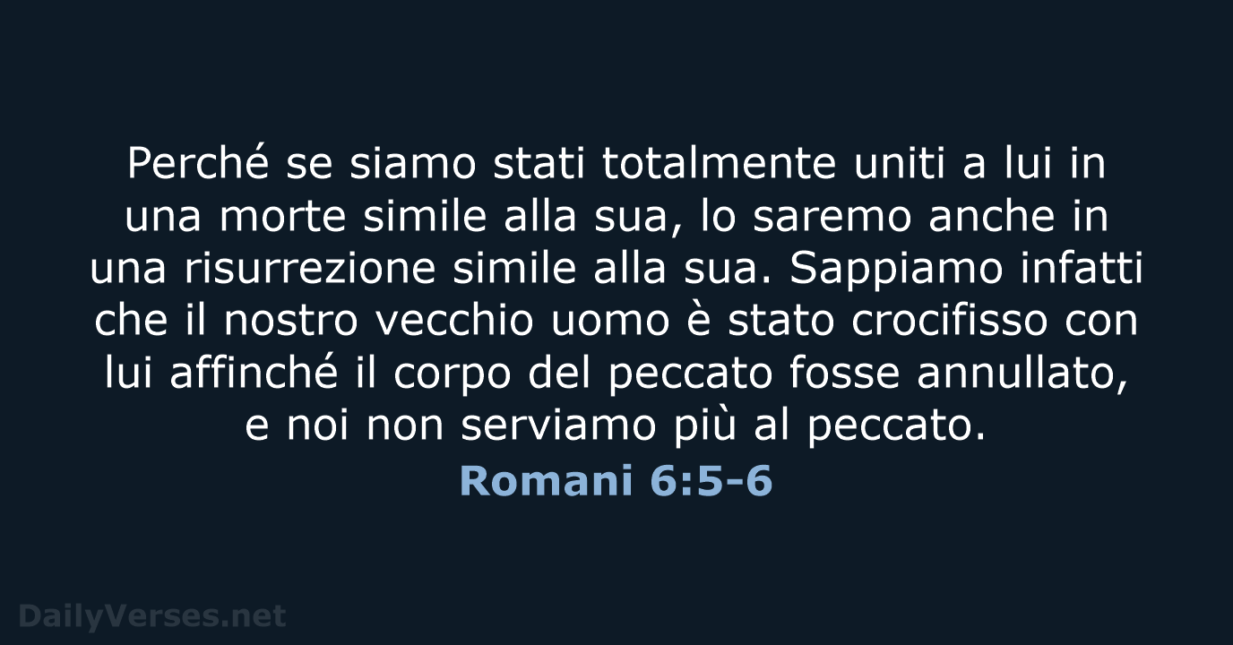 Perché se siamo stati totalmente uniti a lui in una morte simile… Romani 6:5-6