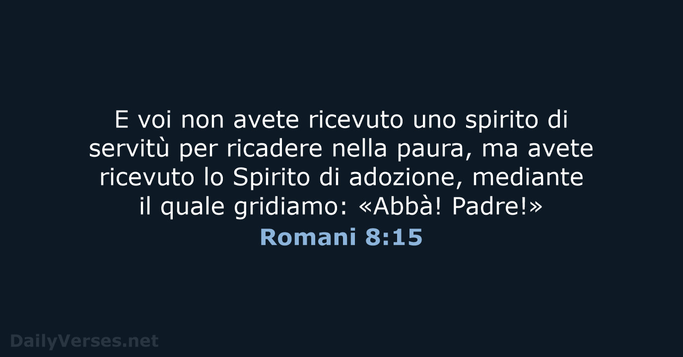 E voi non avete ricevuto uno spirito di servitù per ricadere nella… Romani 8:15