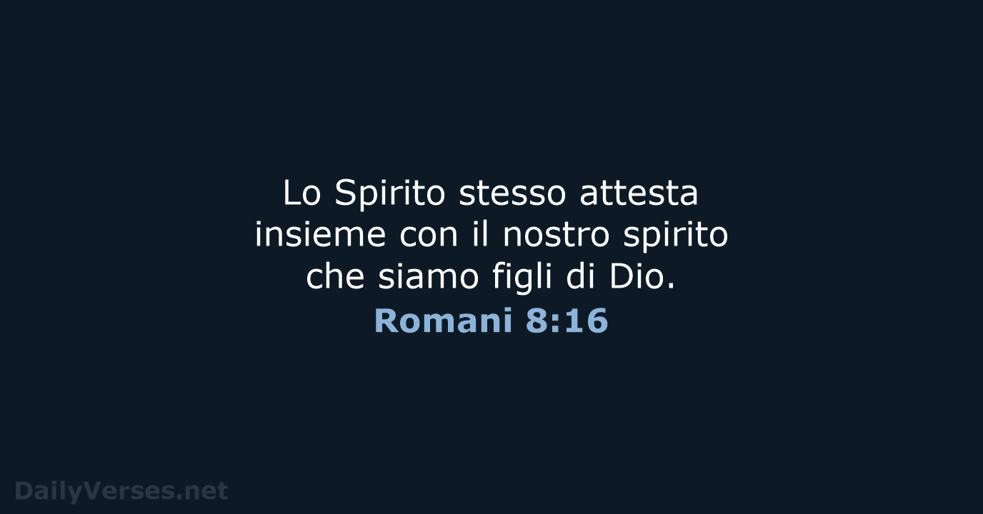 Lo Spirito stesso attesta insieme con il nostro spirito che siamo figli di Dio. Romani 8:16