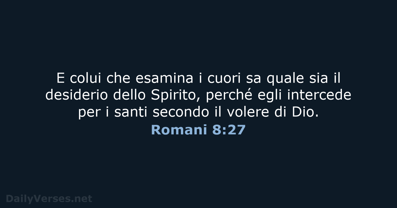 E colui che esamina i cuori sa quale sia il desiderio dello… Romani 8:27