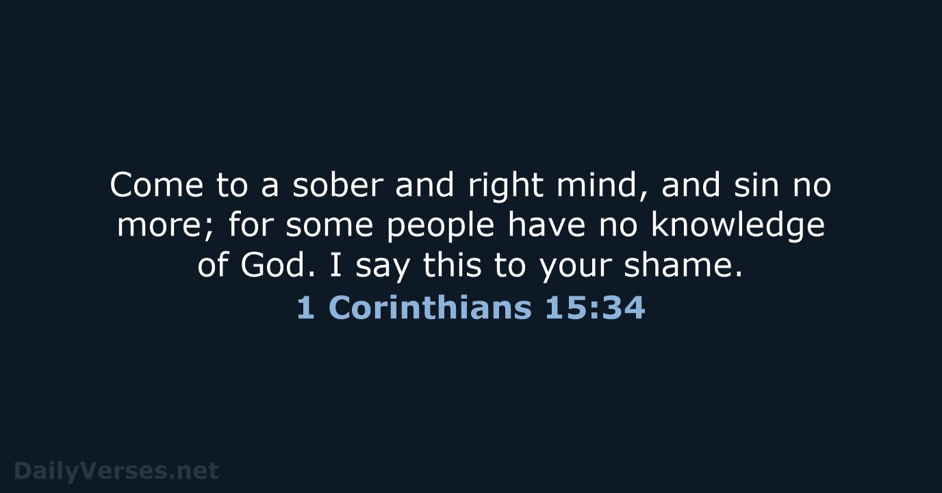 Come to a sober and right mind, and sin no more; for… 1 Corinthians 15:34