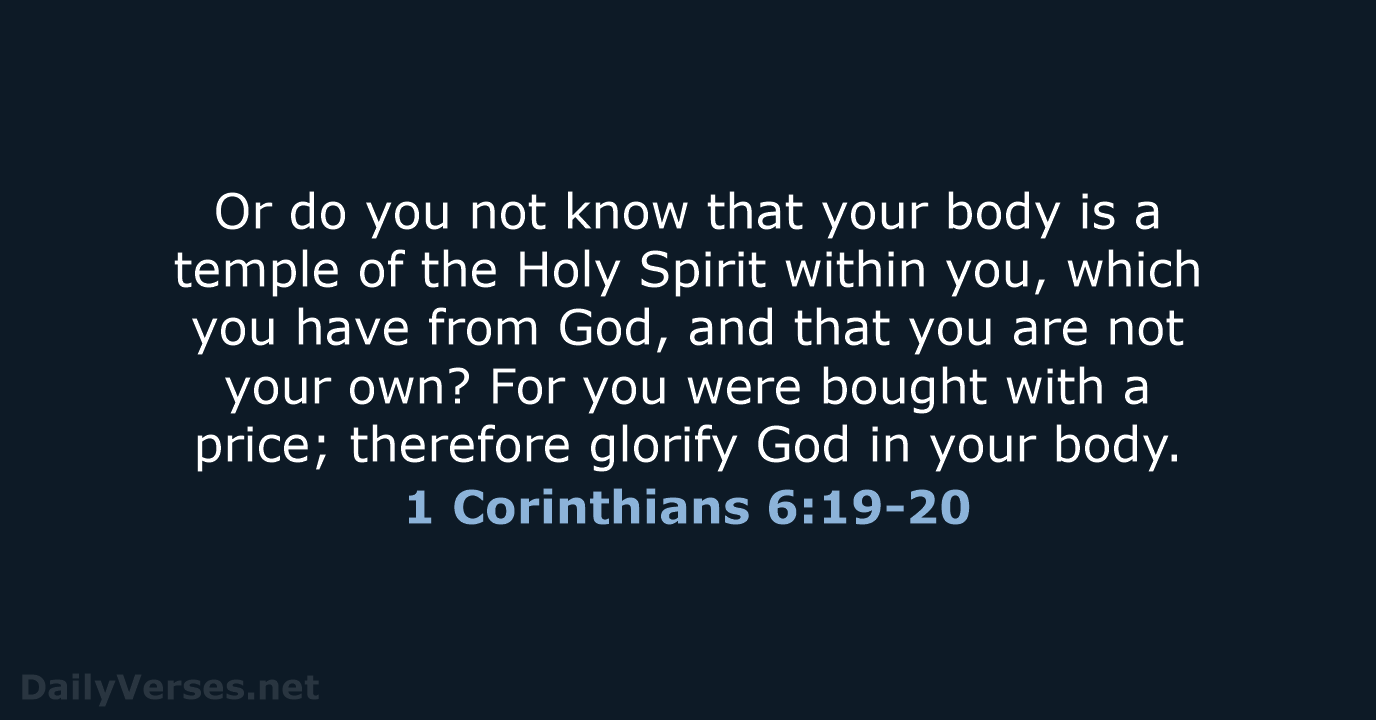 Or do you not know that your body is a temple of… 1 Corinthians 6:19-20