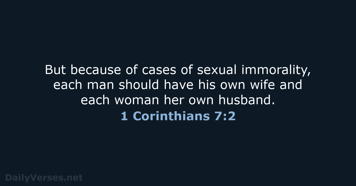 But because of cases of sexual immorality, each man should have his… 1 Corinthians 7:2