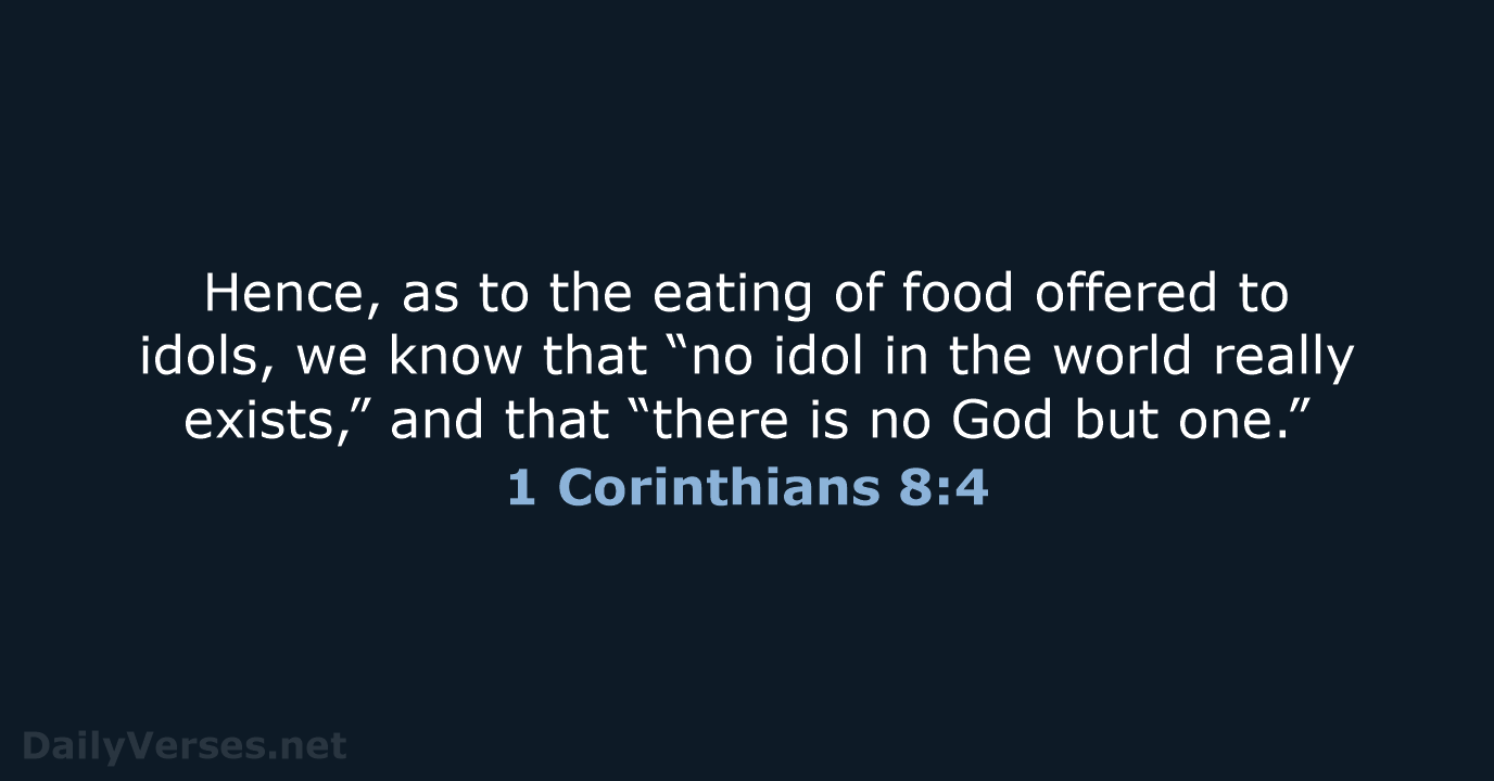 Hence, as to the eating of food offered to idols, we know… 1 Corinthians 8:4