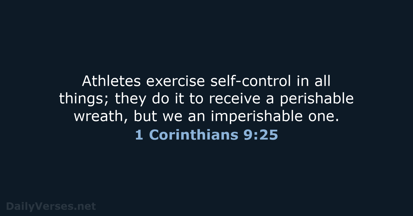 Athletes exercise self-control in all things; they do it to receive a… 1 Corinthians 9:25