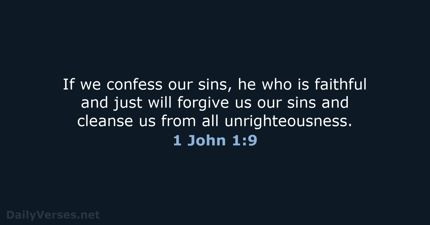 If we confess our sins, he who is faithful and just will… 1 John 1:9