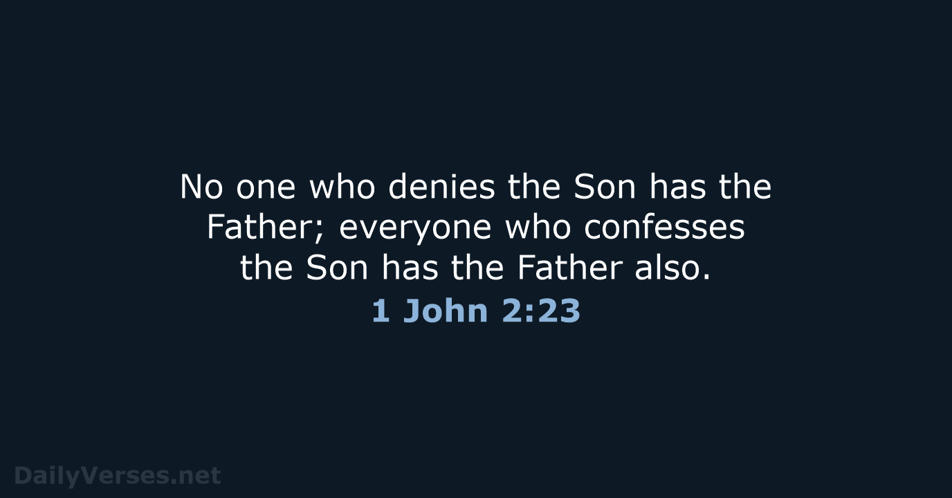 No one who denies the Son has the Father; everyone who confesses… 1 John 2:23