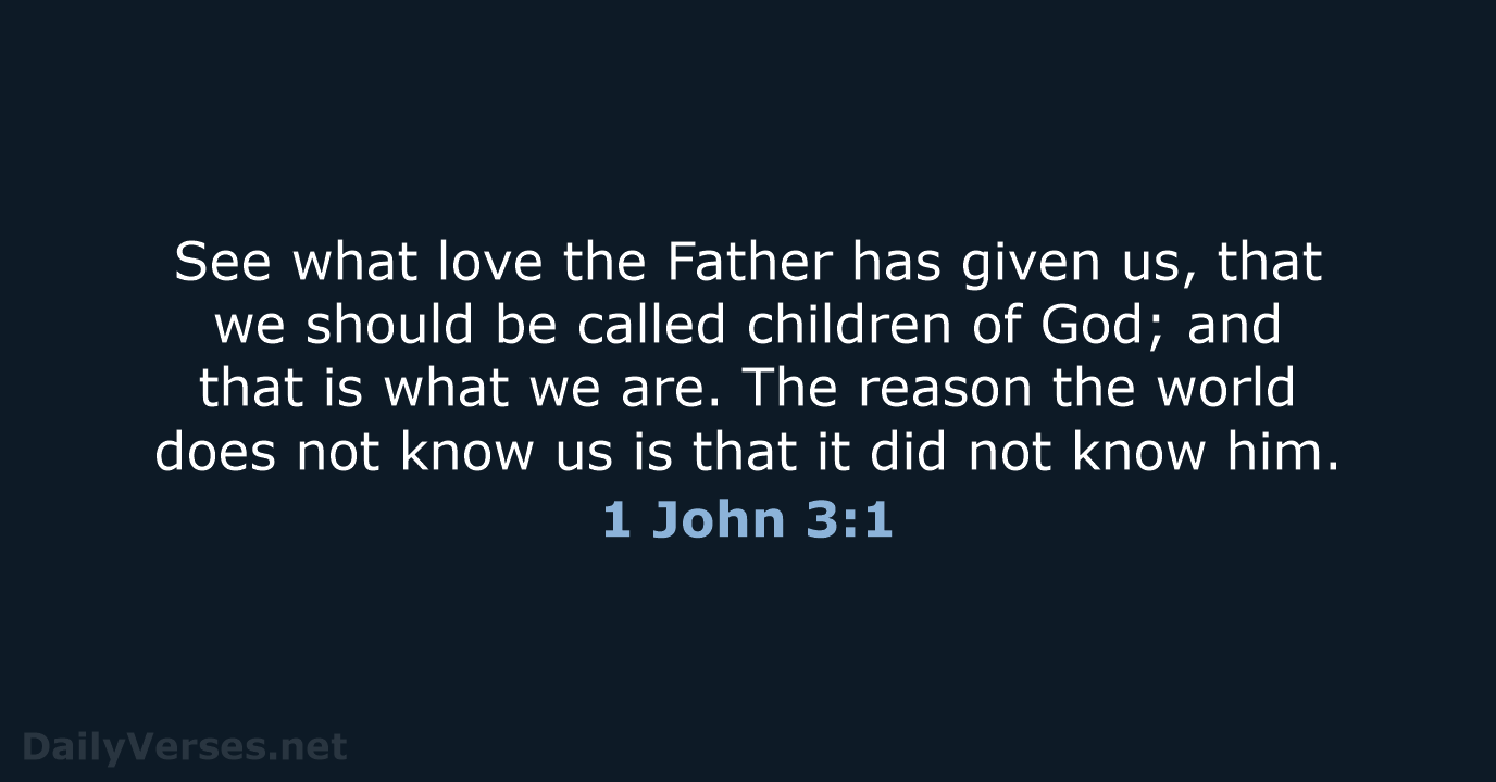 See what love the Father has given us, that we should be… 1 John 3:1