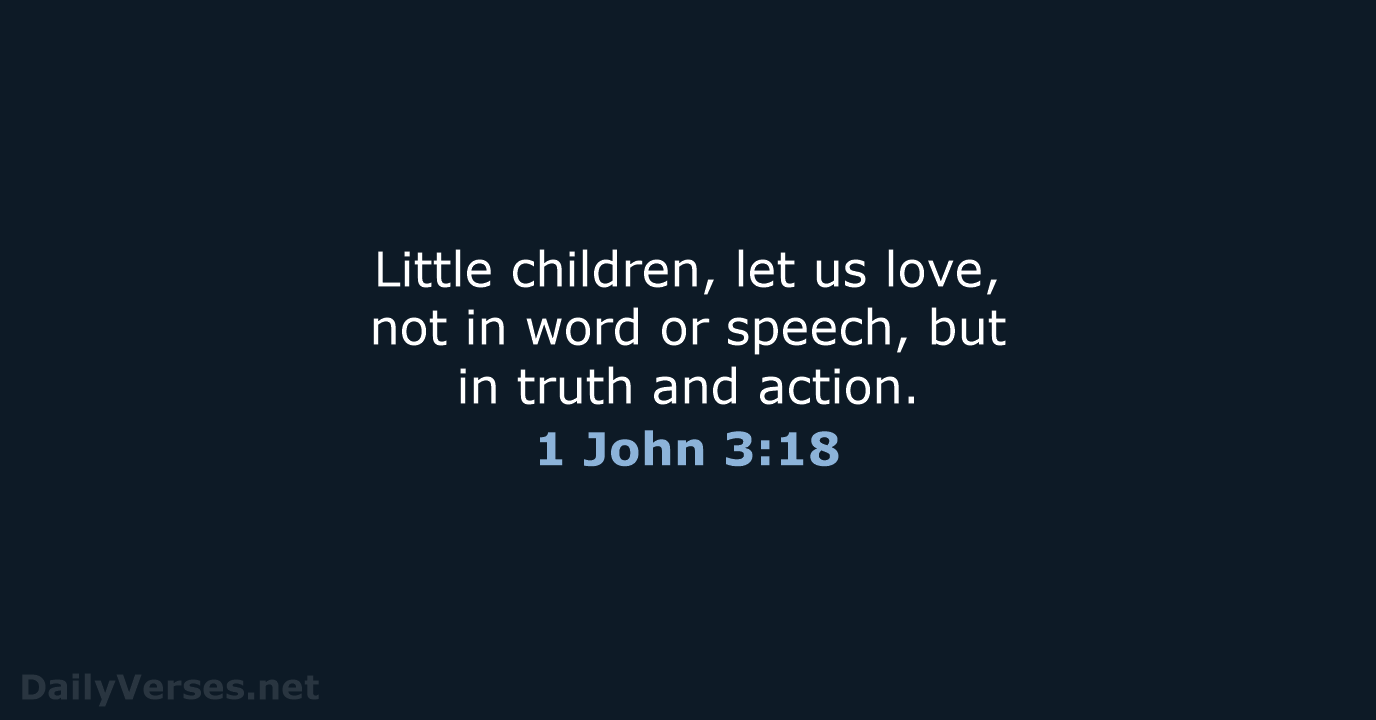 Little children, let us love, not in word or speech, but in… 1 John 3:18