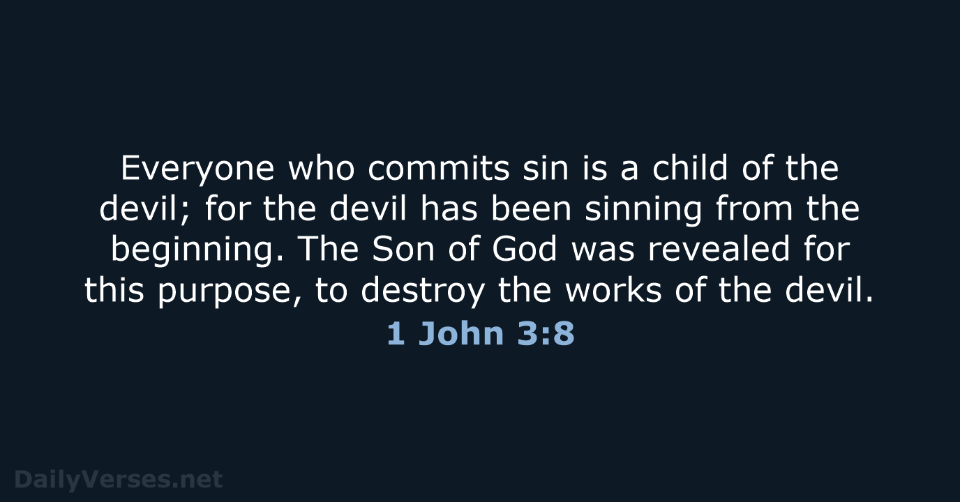 Everyone who commits sin is a child of the devil; for the… 1 John 3:8