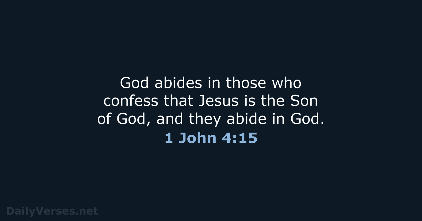 God abides in those who confess that Jesus is the Son of… 1 John 4:15