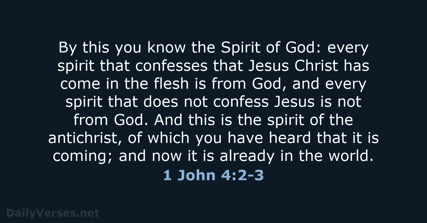 By this you know the Spirit of God: every spirit that confesses… 1 John 4:2-3