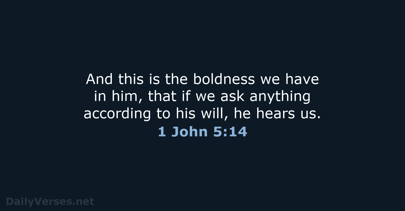 And this is the boldness we have in him, that if we… 1 John 5:14