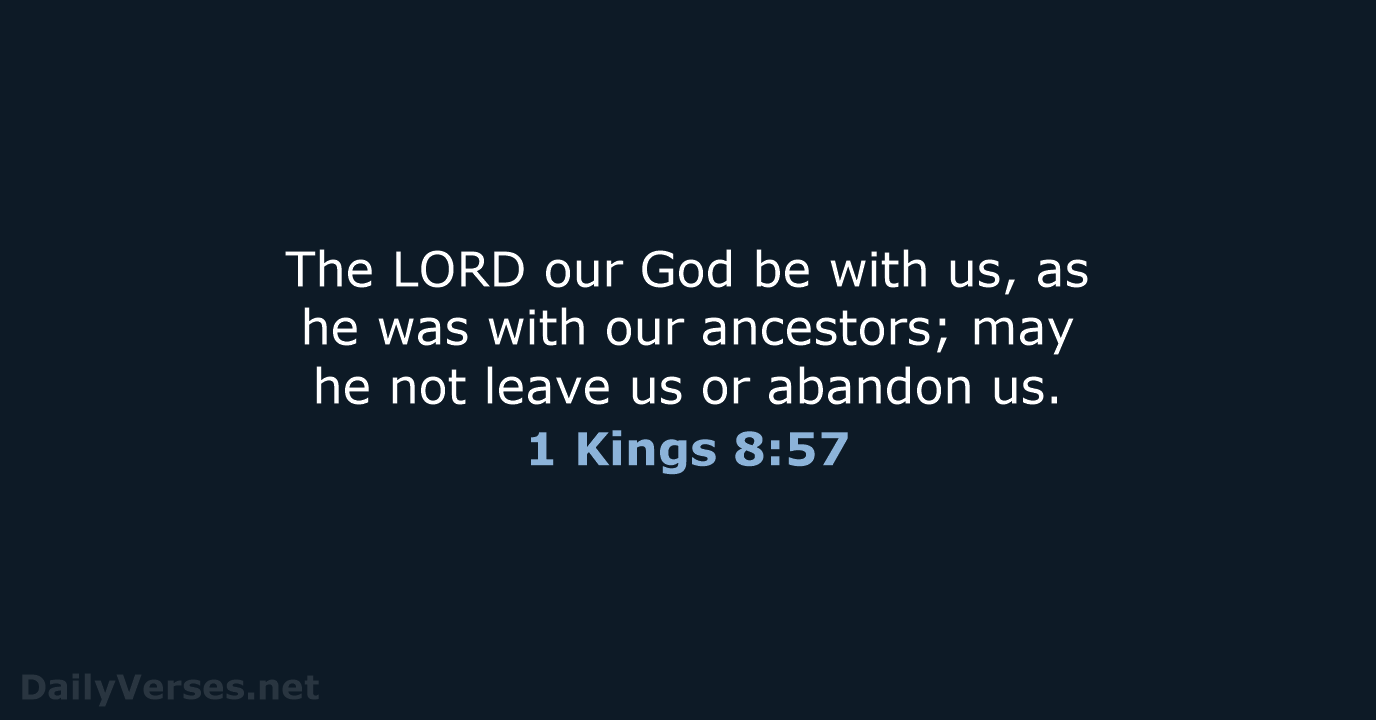 The LORD our God be with us, as he was with our… 1 Kings 8:57