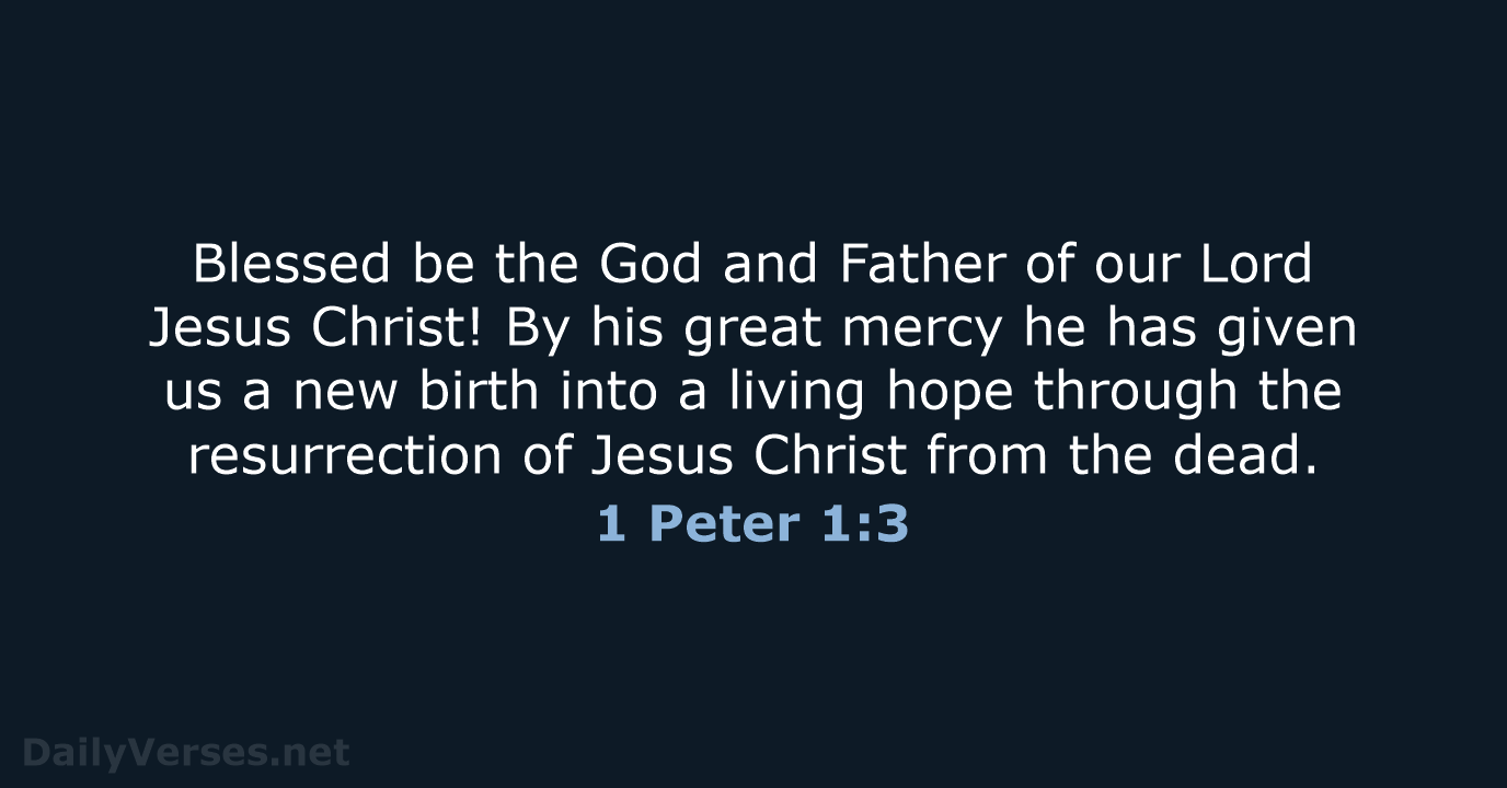 Blessed be the God and Father of our Lord Jesus Christ! By… 1 Peter 1:3
