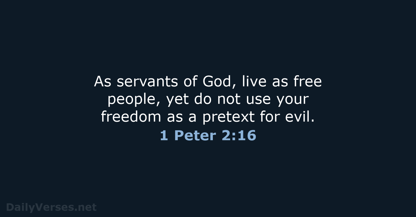 As servants of God, live as free people, yet do not use… 1 Peter 2:16