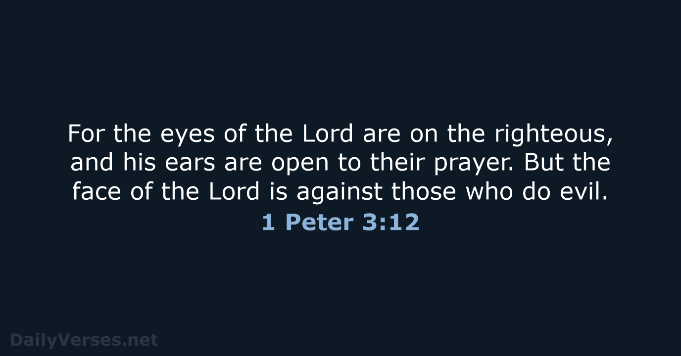 For the eyes of the Lord are on the righteous, and his… 1 Peter 3:12