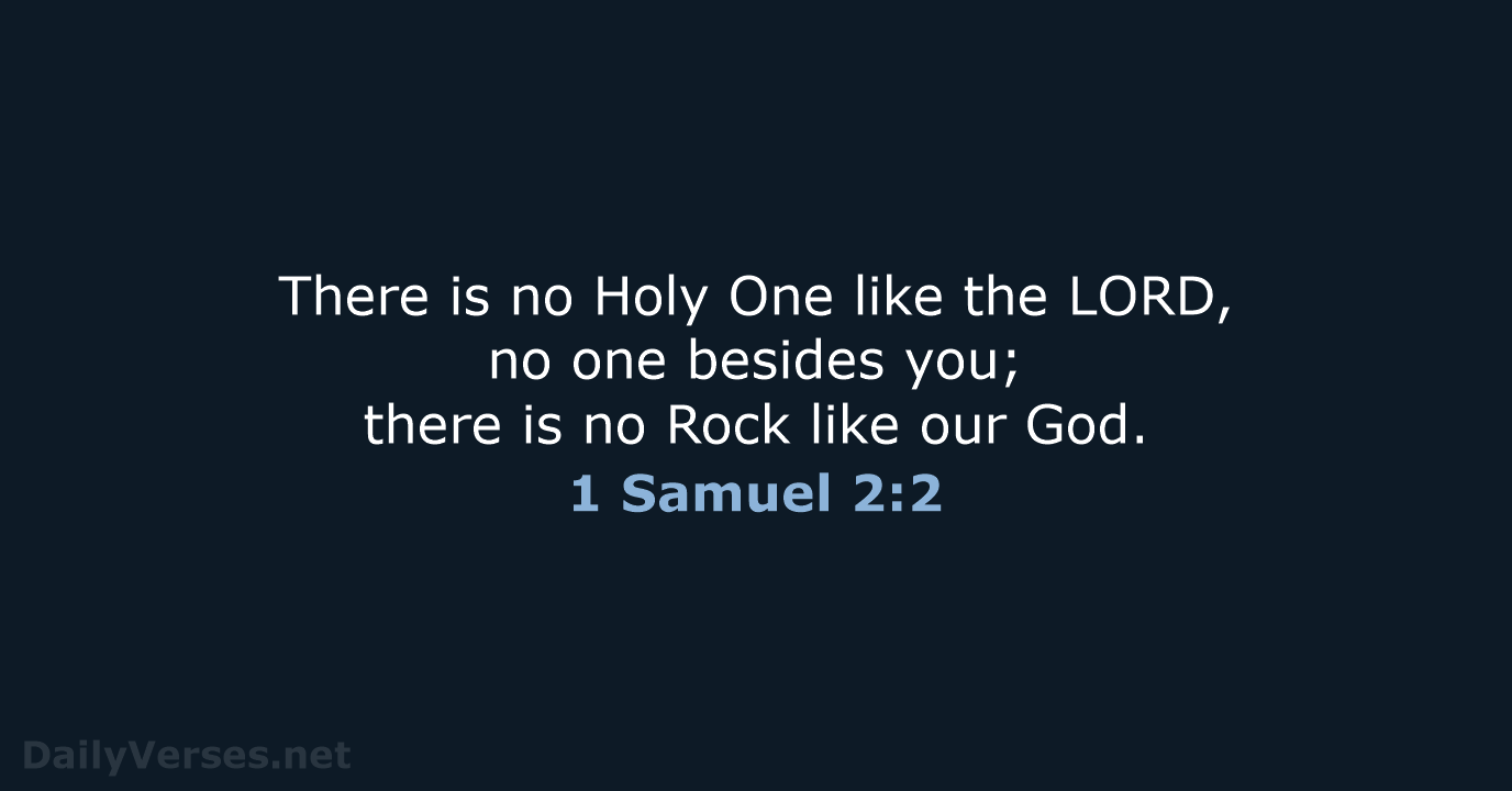 There is no Holy One like the LORD, no one besides you… 1 Samuel 2:2