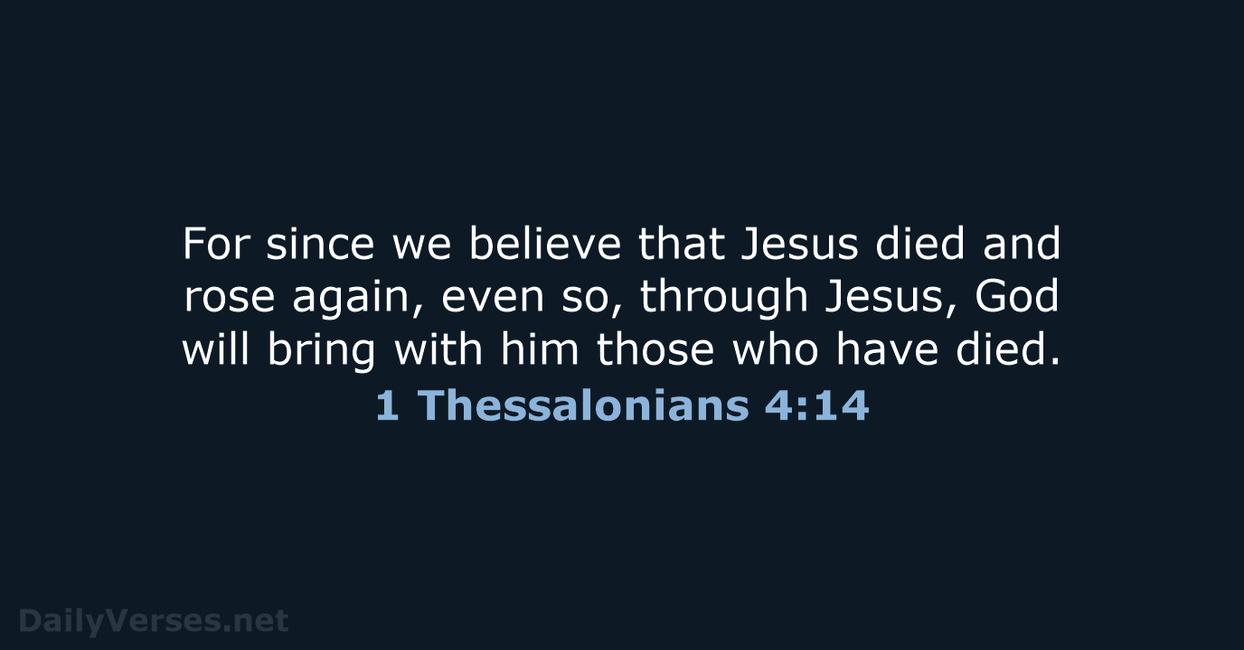 For since we believe that Jesus died and rose again, even so… 1 Thessalonians 4:14
