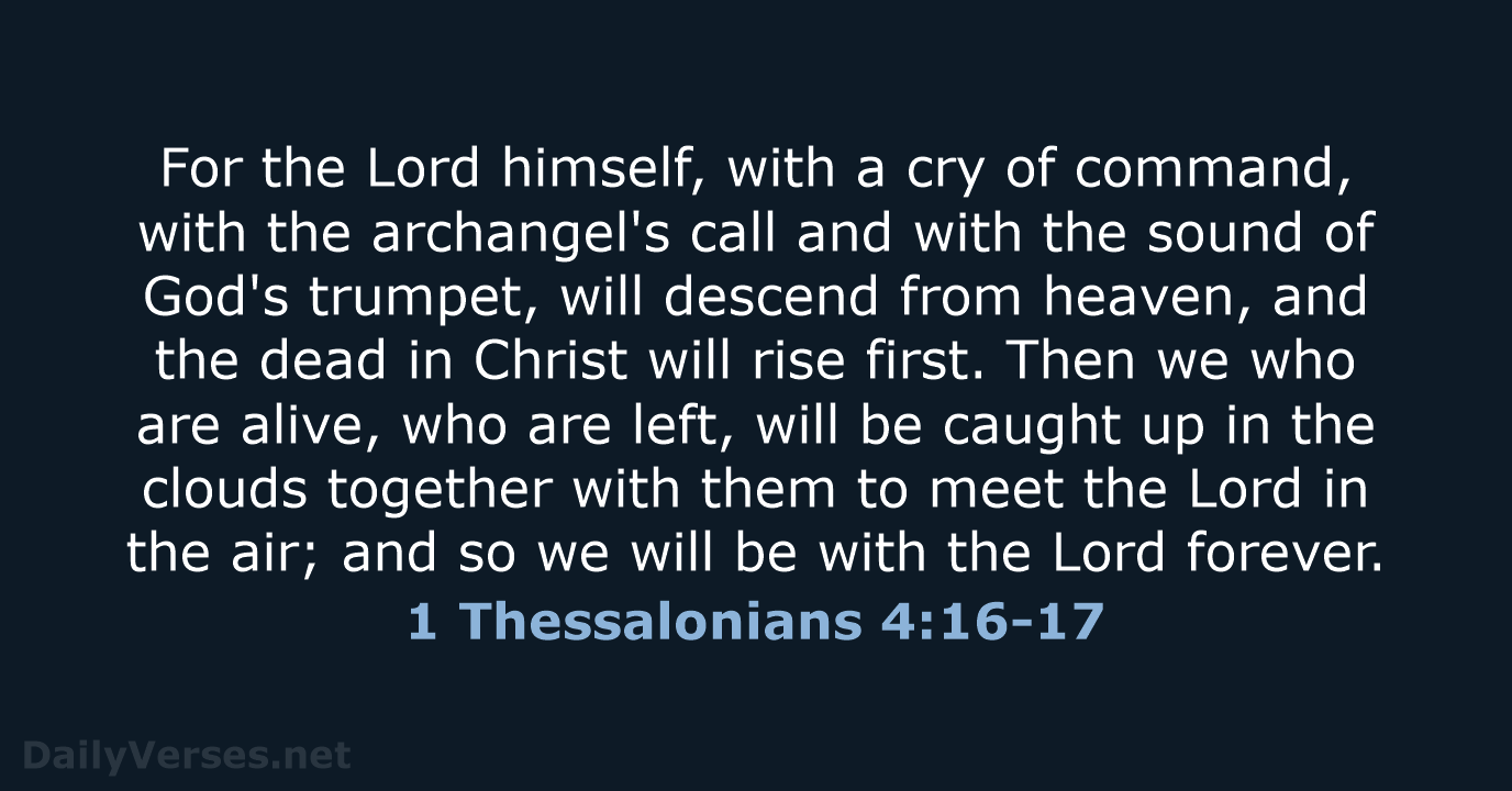 For the Lord himself, with a cry of command, with the archangel's… 1 Thessalonians 4:16-17