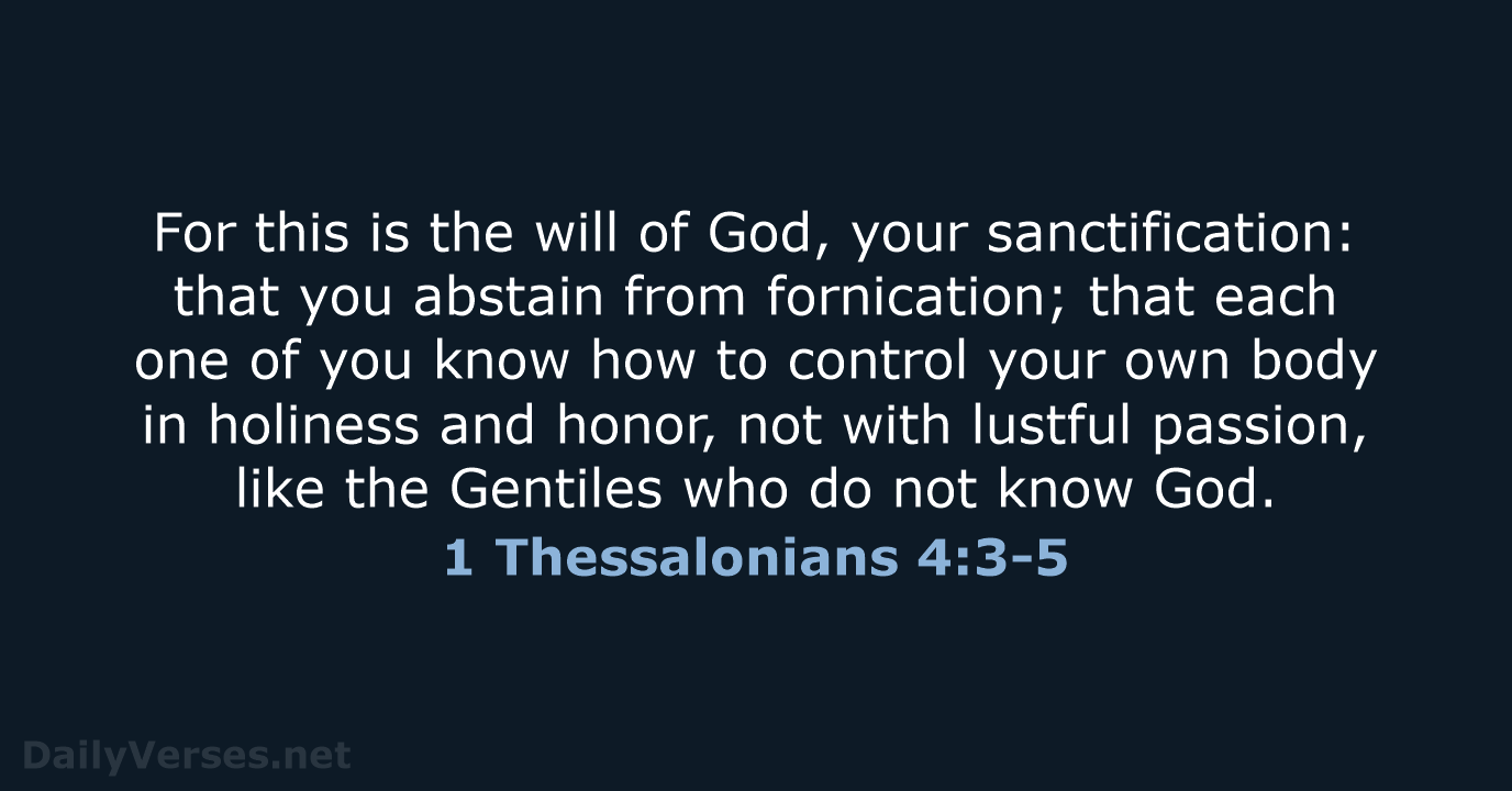 For this is the will of God, your sanctification: that you abstain… 1 Thessalonians 4:3-5