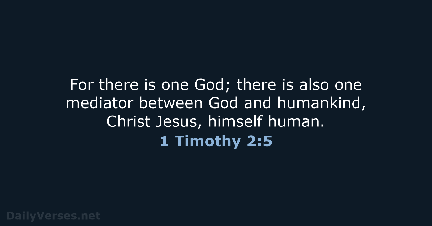 For there is one God; there is also one mediator between God… 1 Timothy 2:5