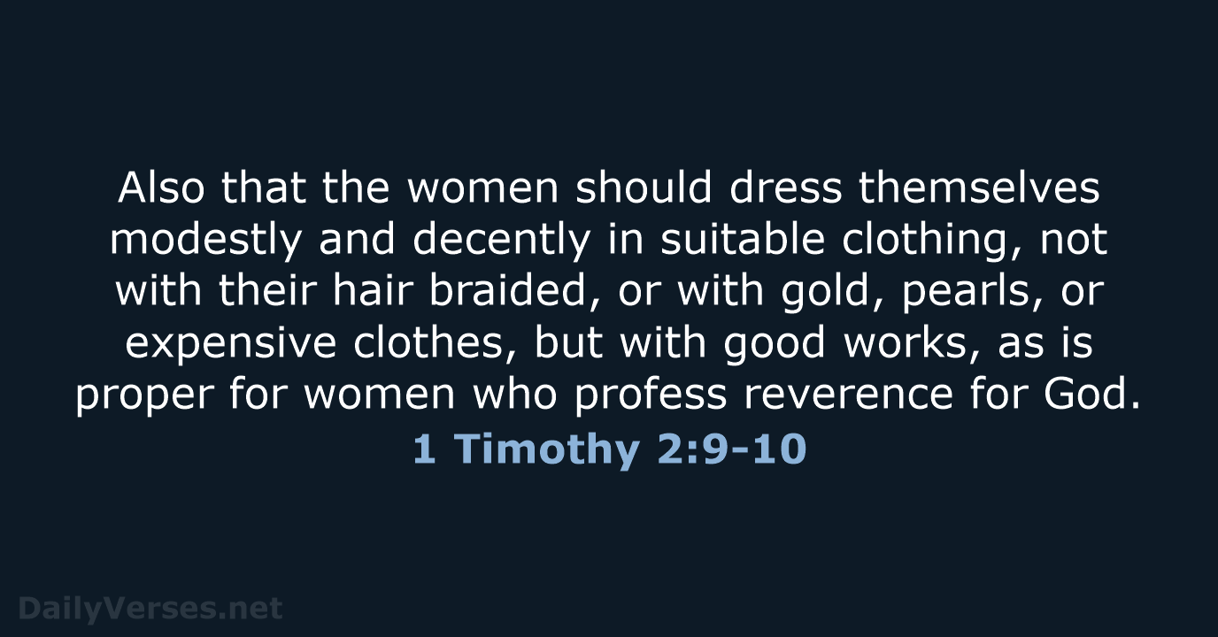Also that the women should dress themselves modestly and decently in suitable… 1 Timothy 2:9-10