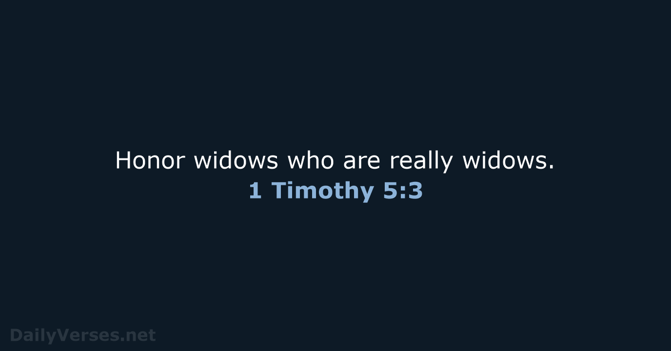 Honor widows who are really widows. 1 Timothy 5:3