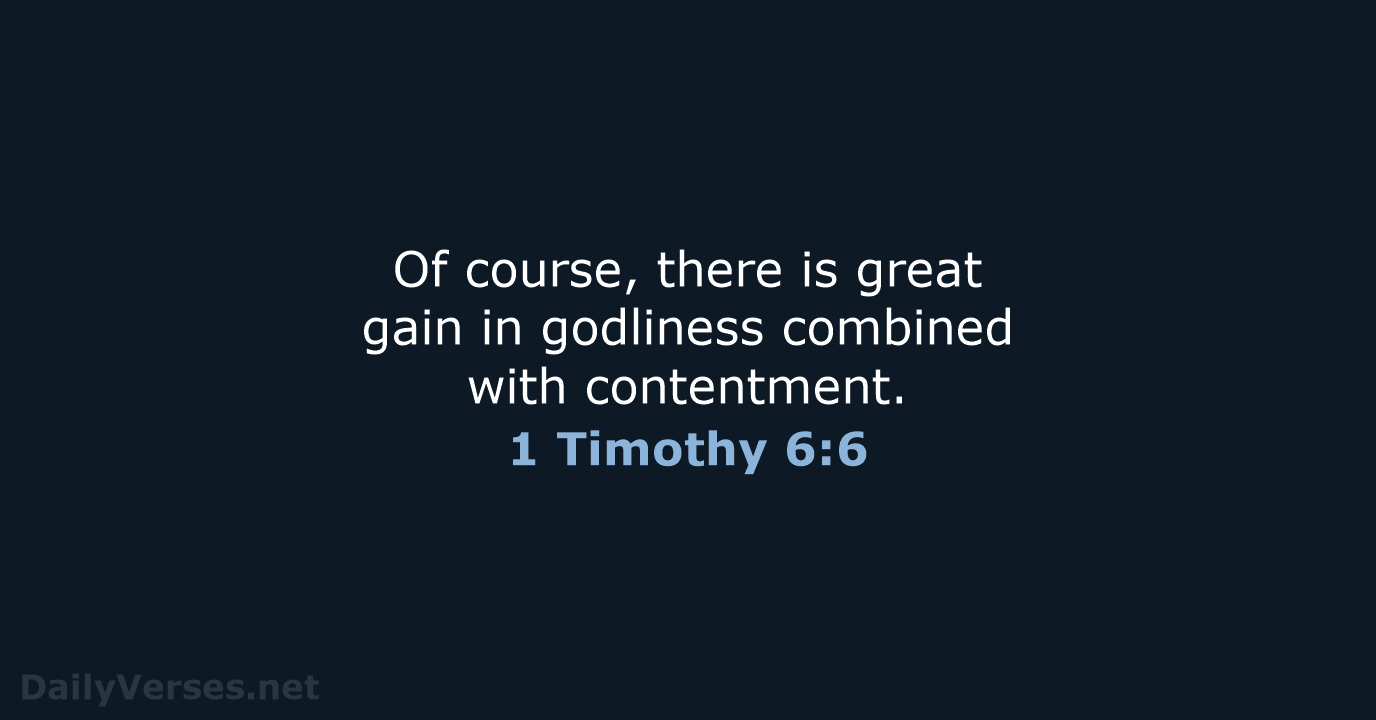 Of course, there is great gain in godliness combined with contentment. 1 Timothy 6:6